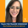 train the trainer workshop featuring catelyn devlin with picture of catelyn